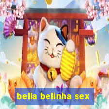 bella belinha sex